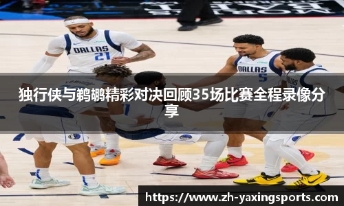 独行侠与鹈鹕精彩对决回顾35场比赛全程录像分享